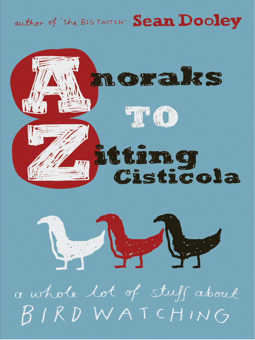 Anoraks to Zitting Cisticola (eBook): A Whole Lot of Stuff About Birdwatching
